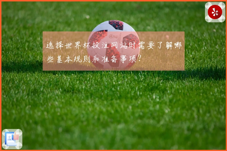 选择世界杯投注网站时需要了解哪些基本规则和准备事项？